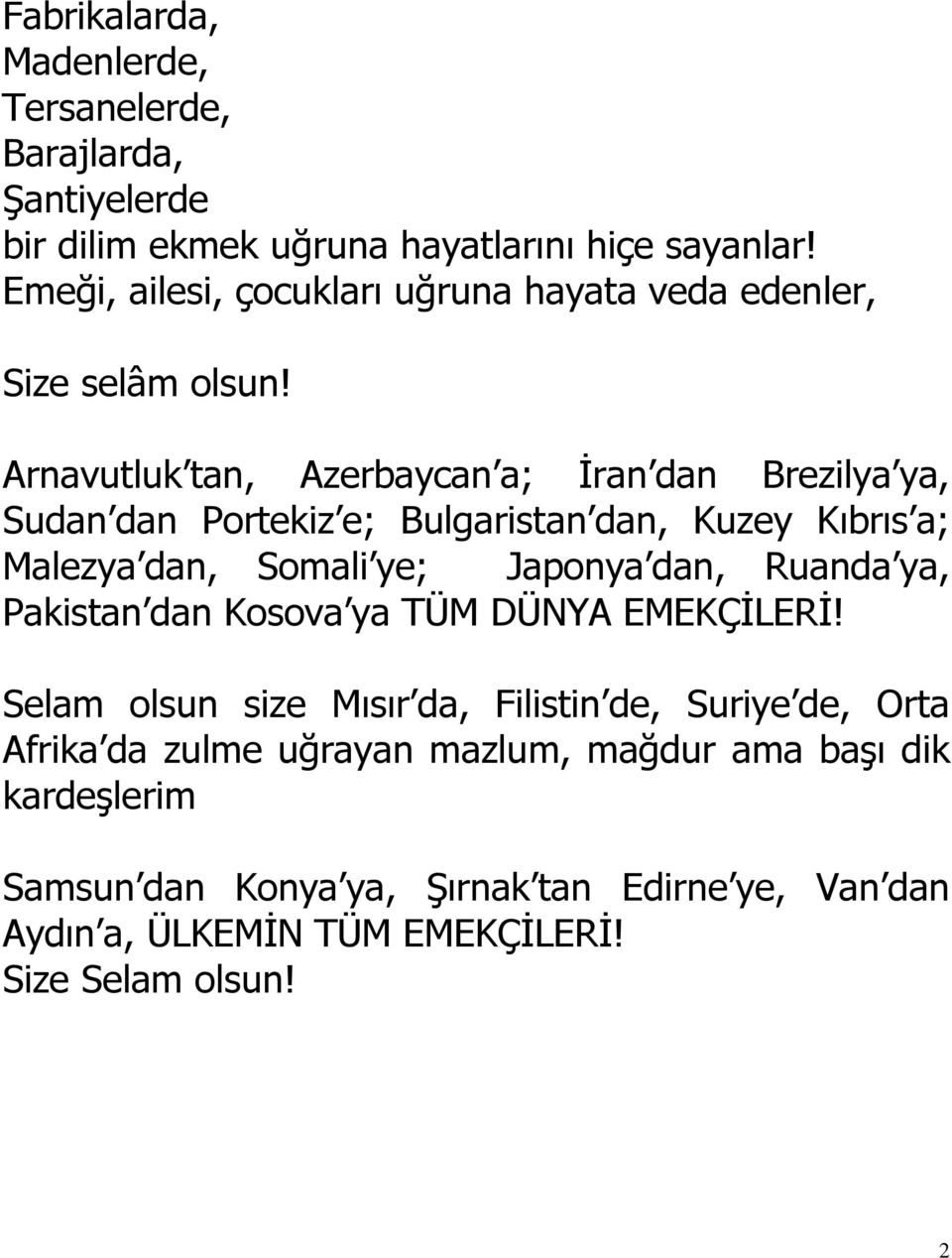 Arnavutluk tan, Azerbaycan a; İran dan Brezilya ya, Sudan dan Portekiz e; Bulgaristan dan, Kuzey Kıbrıs a; Malezya dan, Somali ye; Japonya dan, Ruanda