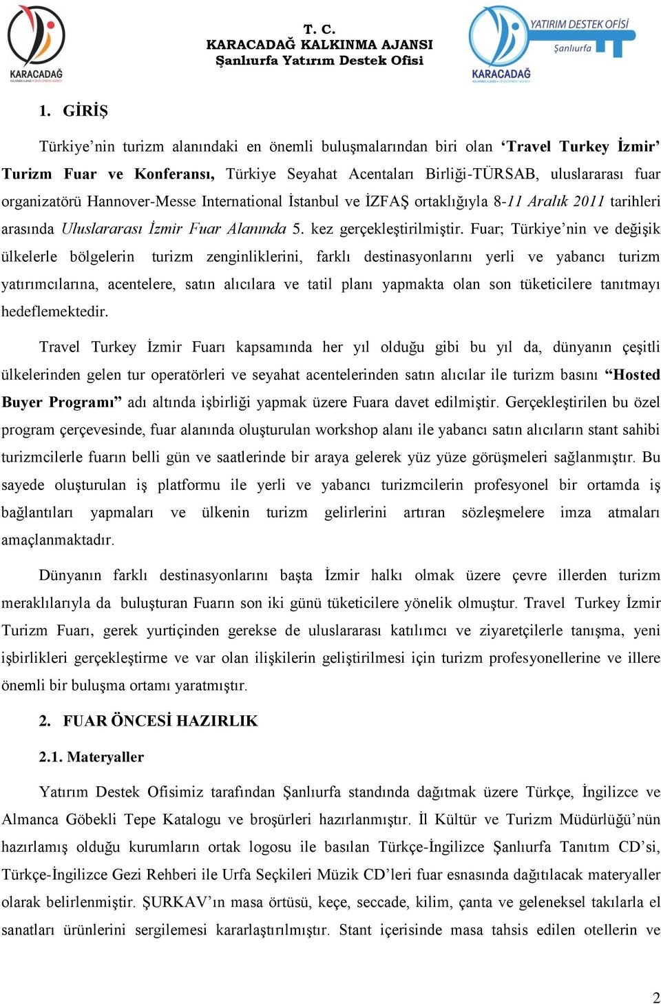 Fuar; Türkiye nin ve değişik ülkelerle bölgelerin turizm zenginliklerini, farklı destinasyonlarını yerli ve yabancı turizm yatırımcılarına, acentelere, satın alıcılara ve tatil planı yapmakta olan