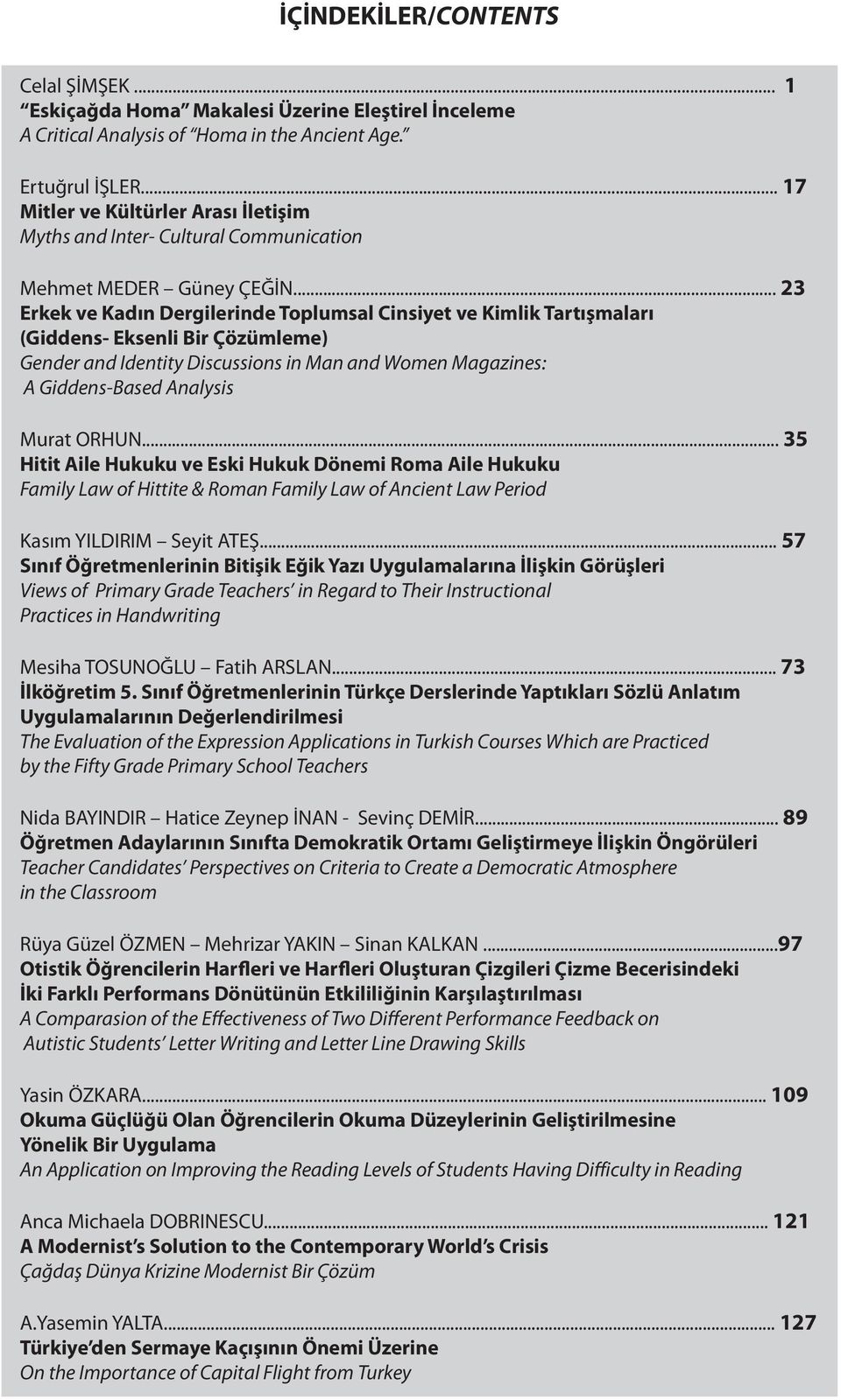 .. 23 Erkek ve Kadın Dergilerinde Toplumsal Cinsiyet ve Kimlik Tartışmaları (Giddens- Eksenli Bir Çözümleme) Gender and Identity Discussions in Man and Women Magazines: A Giddens-Based Analysis Murat