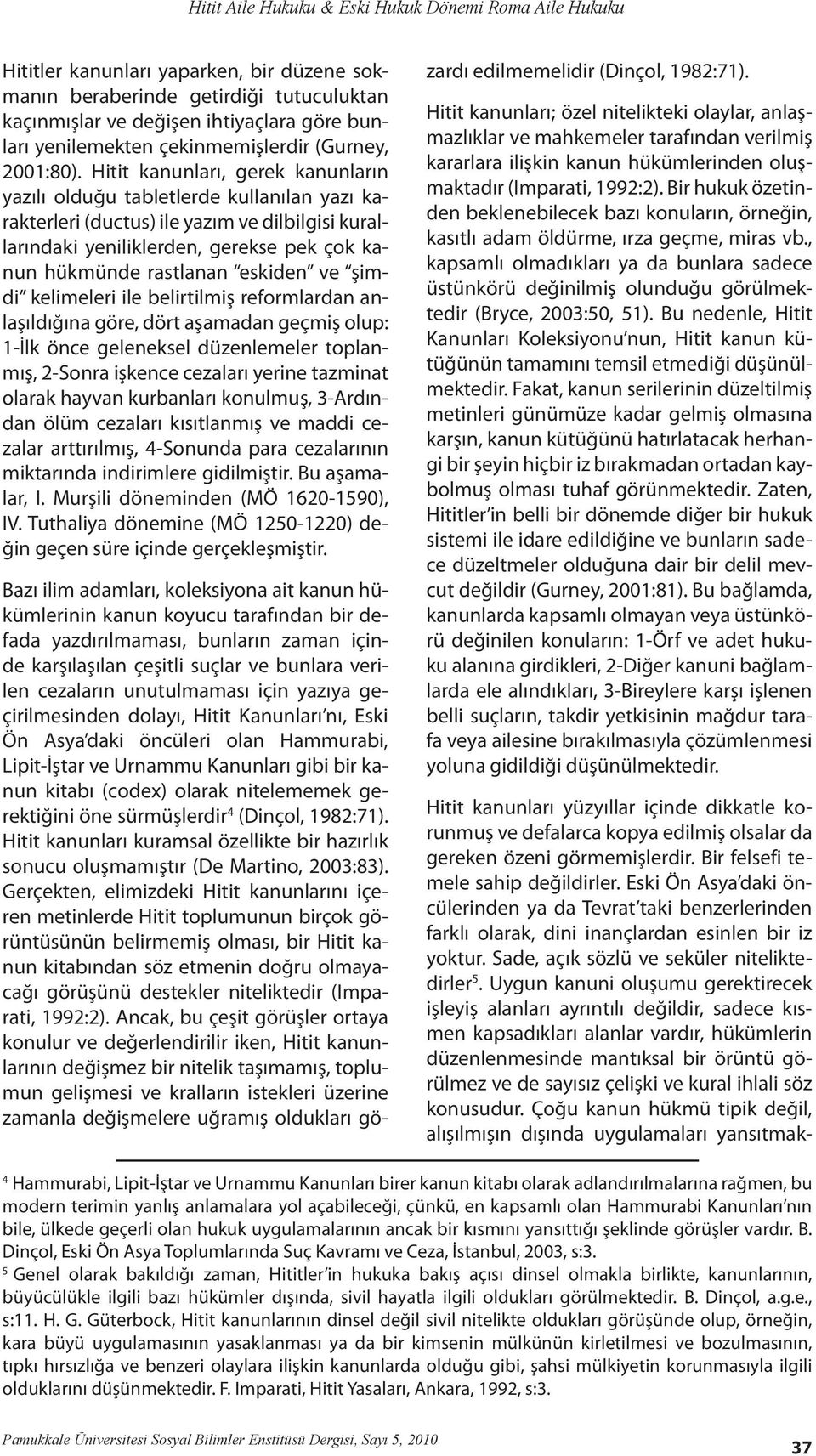 eskiden ve şimdi kelimeleri ile belirtilmiş reformlardan anlaşıldığına göre, dört aşamadan geçmiş olup: 1-İlk önce geleneksel düzenlemeler toplanmış, 2-Sonra işkence cezaları yerine tazminat olarak