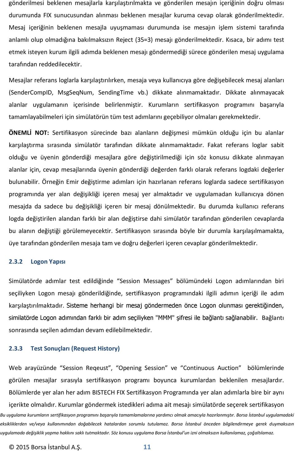 Kısaca, bir adımı test etmek isteyen kurum ilgili adımda beklenen mesajı göndermediği sürece gönderilen mesaj uygulama tarafından reddedilecektir.