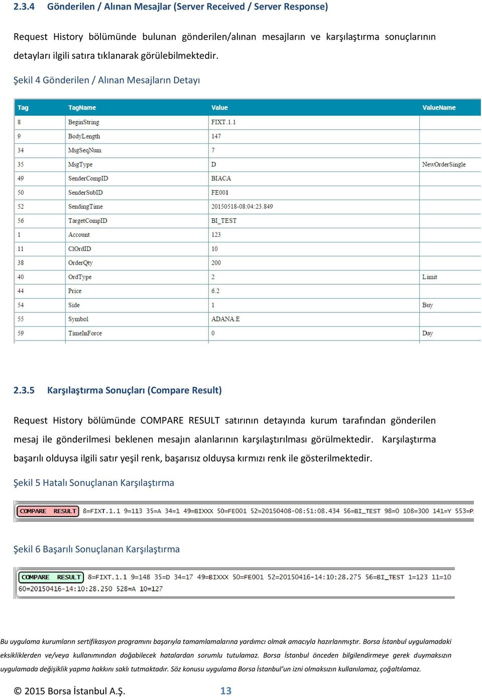 5 Karşılaştırma Sonuçları (Compare Result) Request History bölümünde COMPARE RESULT satırının detayında kurum tarafından gönderilen mesaj ile gönderilmesi beklenen mesajın