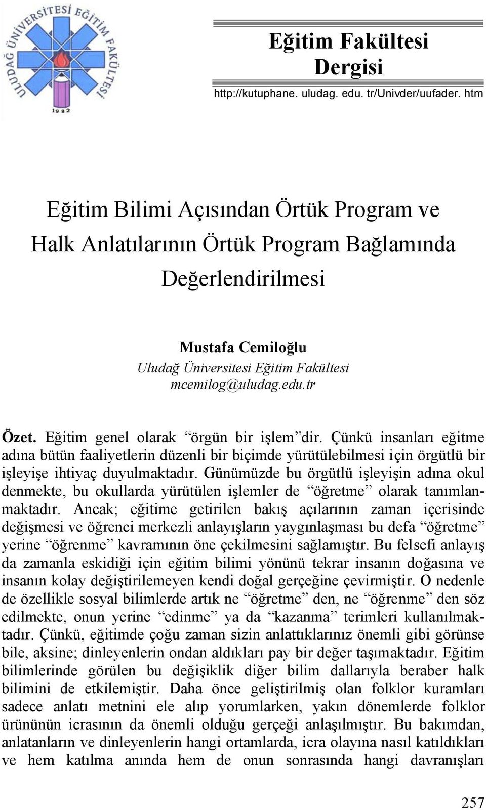 Eğitim genel olarak örgün bir işlem dir. Çünkü insanları eğitme adına bütün faaliyetlerin düzenli bir biçimde yürütülebilmesi için örgütlü bir işleyişe ihtiyaç duyulmaktadır.