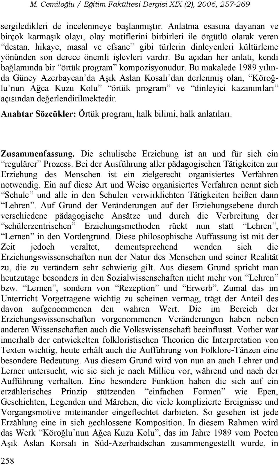 işlevleri vardır. Bu açıdan her anlatı, kendi bağlamında bir örtük program kompozisyonudur.