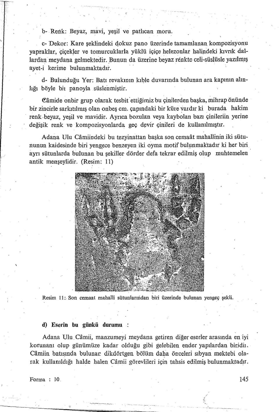 .bunun da üzerine beyaz renkte celi-süslüsle yazılm;ış ayet-i kerime bulunmaktadır. d- Bulunduğu Yer: Batı revalanın kıqle duvarında bulunan ara kapının alınlığı böyle biı panoyla süslei:ımiştir. <!