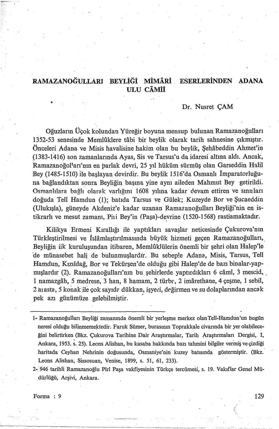 Önceleri Adana ve Misis ha valisine hakim olan bu beylik, Şehitbeddin Ahmet'in (1383-1416) son zamanlarında Ayas, Sis ve Tarsus'u da idaresi altına aldı.