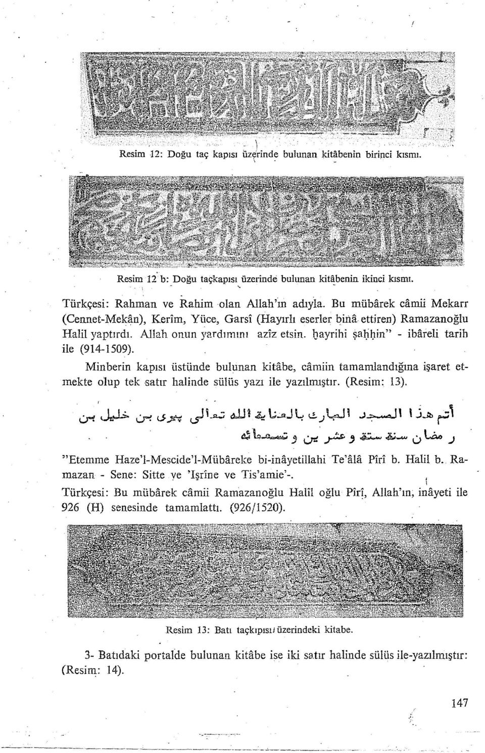 ]Jayrihi şalji:ıin" - ibllreli tarih ile (914-1509). Minberin kapısı üstünde bulunan kitabe, camiin tamamlandığına işaret etmekte olup tek -satır halinde sülüs yazı ile yazılmıştır. (Resim: 13).