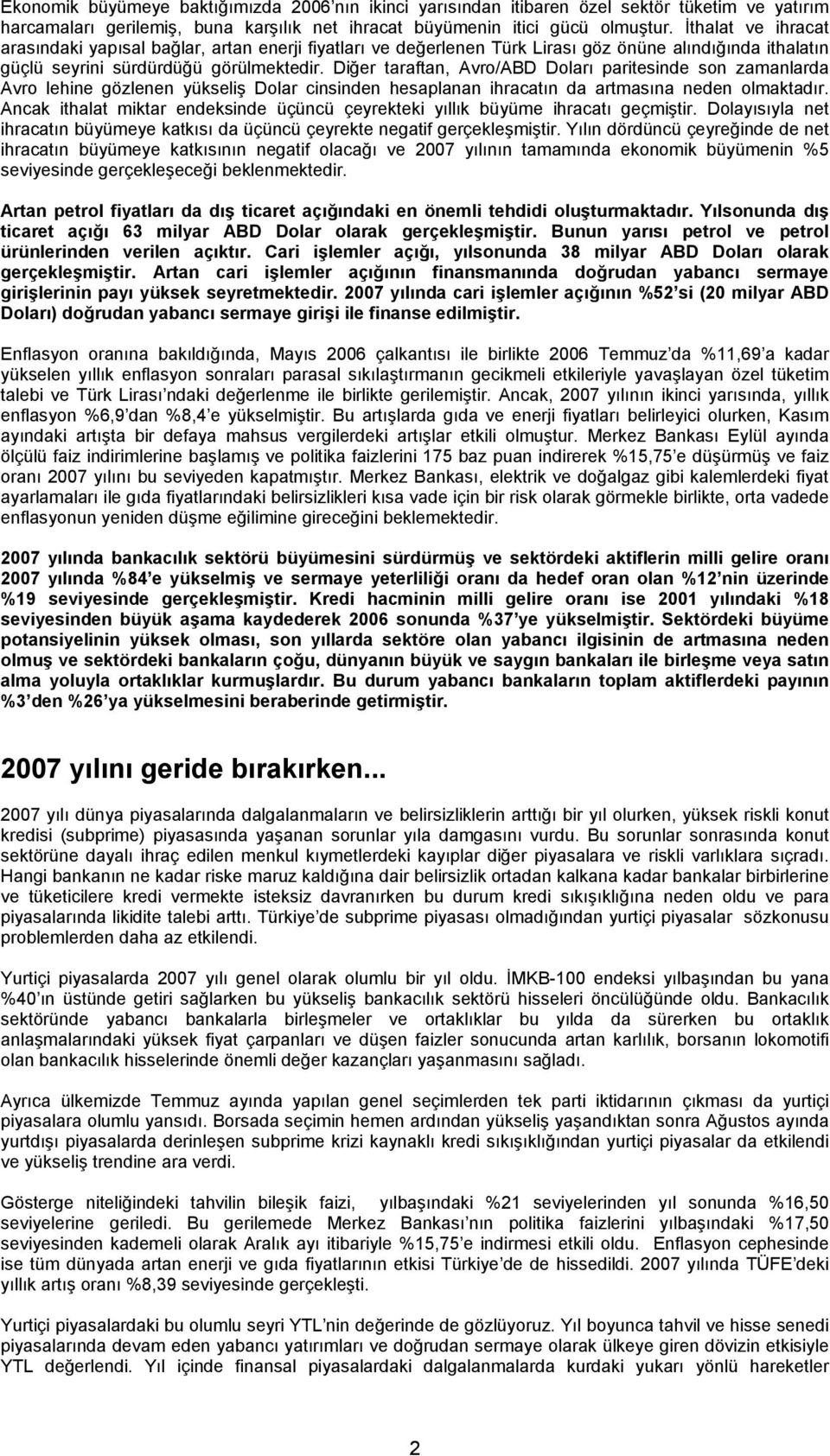 Diğer taraftan, Avro/ABD Doları paritesinde son zamanlarda Avro lehine gözlenen yükseliş Dolar cinsinden hesaplanan ihracatın da artmasına neden olmaktadır.