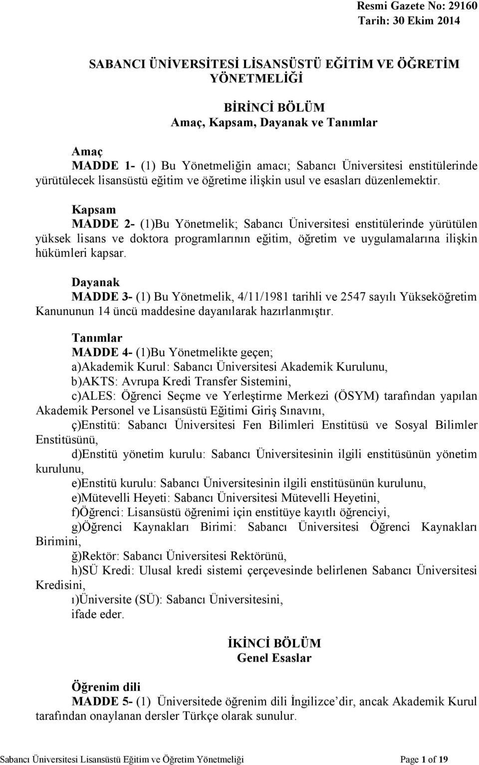 Kapsam MADDE 2- (1)Bu Yönetmelik; Sabancı Üniversitesi enstitülerinde yürütülen yüksek lisans ve doktora programlarının eğitim, öğretim ve uygulamalarına ilişkin hükümleri kapsar.