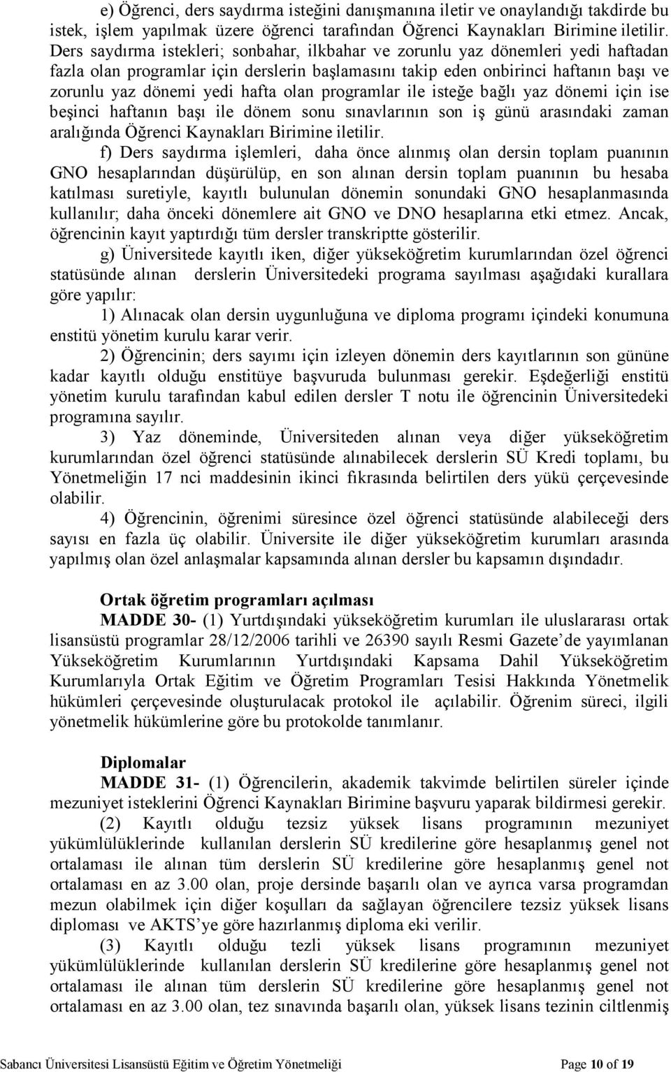 olan programlar ile isteğe bağlı yaz dönemi için ise beşinci haftanın başı ile dönem sonu sınavlarının son iş günü arasındaki zaman aralığında Öğrenci Kaynakları Birimine iletilir.