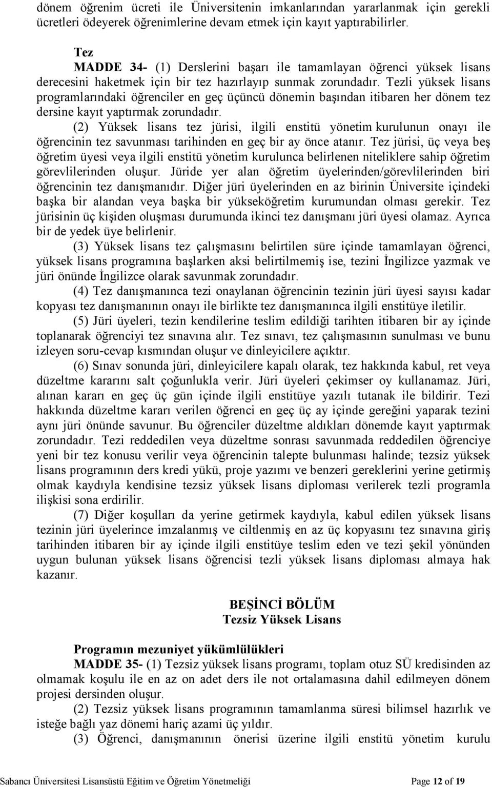 Tezli yüksek lisans programlarındaki öğrenciler en geç üçüncü dönemin başından itibaren her dönem tez dersine kayıt yaptırmak zorundadır.