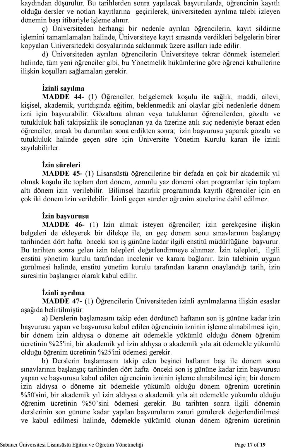 ç) Üniversiteden herhangi bir nedenle ayrılan öğrencilerin, kayıt sildirme işlemini tamamlamaları halinde, Üniversiteye kayıt sırasında verdikleri belgelerin birer kopyaları Üniversitedeki