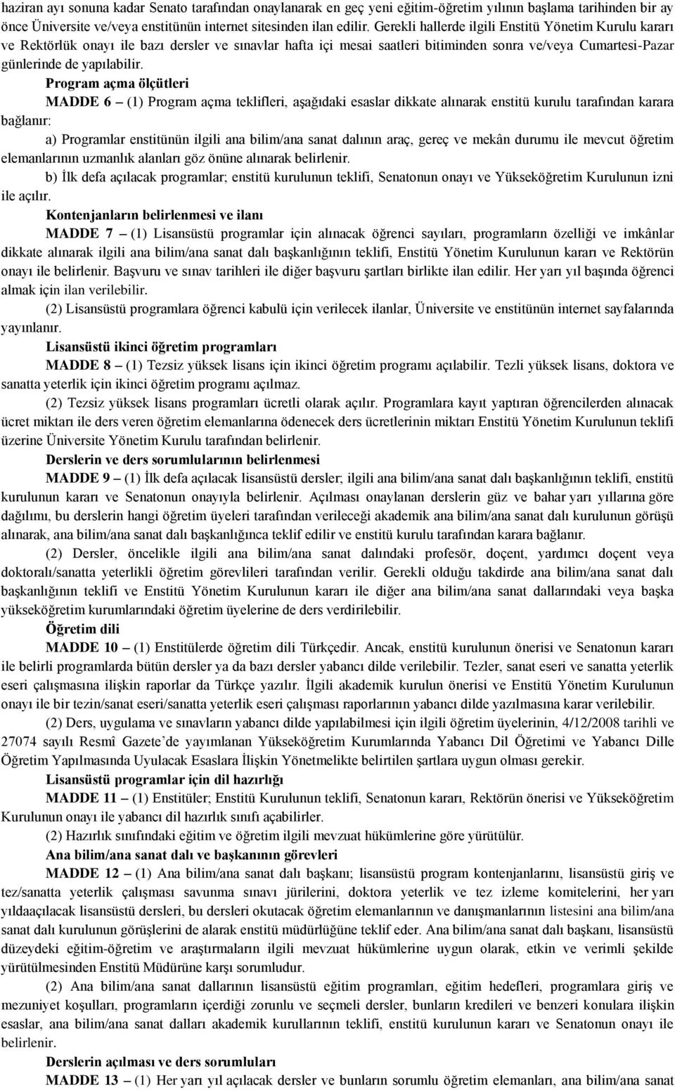 Program açma ölçütleri MADDE 6 (1) Program açma teklifleri, aşağıdaki esaslar dikkate alınarak enstitü kurulu tarafından karara bağlanır: a) Programlar enstitünün ilgili ana bilim/ana sanat dalının