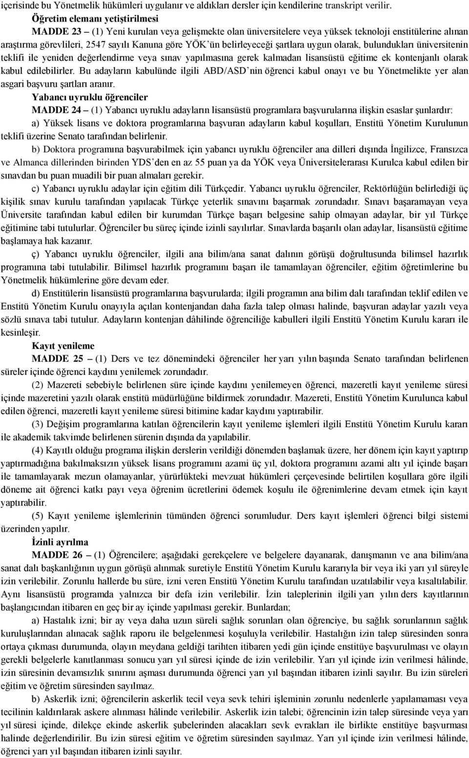 belirleyeceği şartlara uygun olarak, bulundukları üniversitenin teklifi ile yeniden değerlendirme veya sınav yapılmasına gerek kalmadan lisansüstü eğitime ek kontenjanlı olarak kabul edilebilirler.