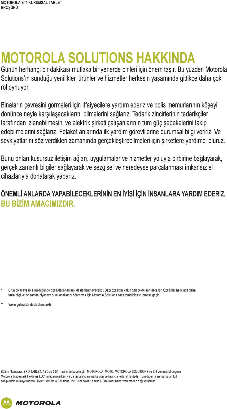 Binaların çevresini görmeleri için itfaiyecilere yardım ederiz ve polis memurlarının köşeyi dönünce neyle karşılaşacaklarını bilmelerini sağlarız.