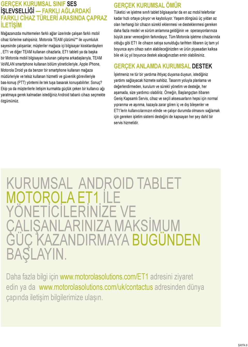 bilgisayarı bulunan çalışma arkadaşlarıyla, TEAM VoWLAN smartphone kullanan bölüm yöneticileriyle, Apple iphone, Motorola Droid ya da benzer bir smartphone kullanan mağaza müdürleriyle ve telsiz