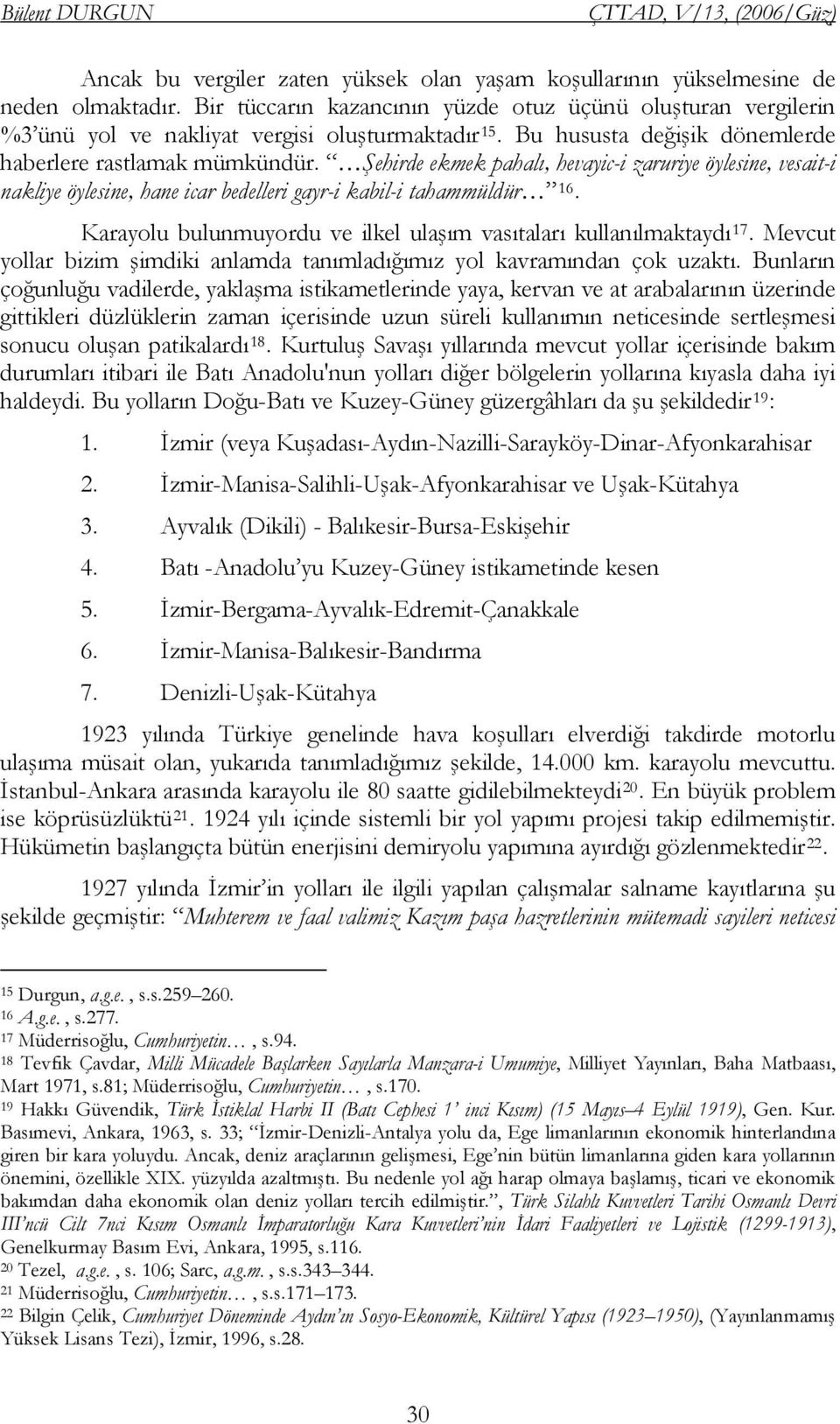 Şehirde ekmek pahalı, hevayic-i zaruriye öylesine, vesait-i nakliye öylesine, hane icar bedelleri gayr-i kabil-i tahammüldür 16. Karayolu bulunmuyordu ve ilkel ulaşım vasıtaları kullanılmaktaydı 17.