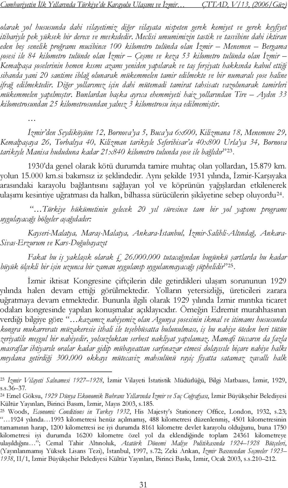 Meclisi umumimizin tastik ve tasvibine dahi iktiran eden beş senelik proğramı mucibince 100 kilometro tulünda olan İzmir Menemen Bergama şosesi ile 84 kilometro tulünde olan İzmir Çeşme ve keza 53