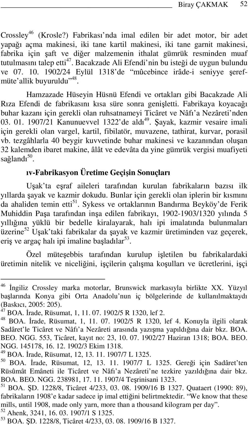 tutulmasını talep etti 47. Bacakzade Ali Efendi nin bu isteği de uygun bulundu ve 07. 10. 1902/24 Eylül 1318 de mûcebince irâde-i seniyye şerefmüte allik buyuruldu 48.