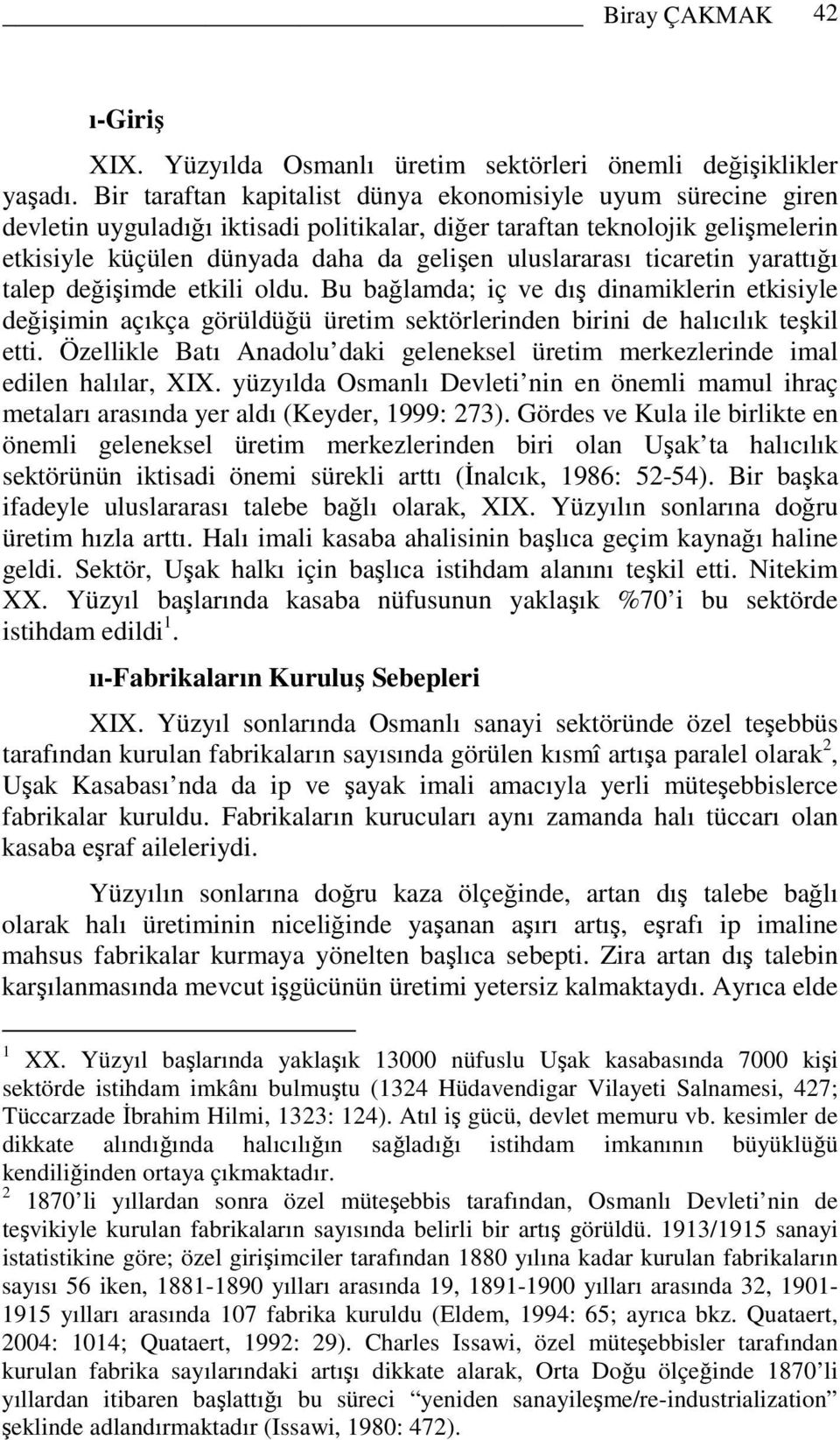 ticaretin yarattığı talep değişimde etkili oldu. Bu bağlamda; iç ve dış dinamiklerin etkisiyle değişimin açıkça görüldüğü üretim sektörlerinden birini de halıcılık teşkil etti.