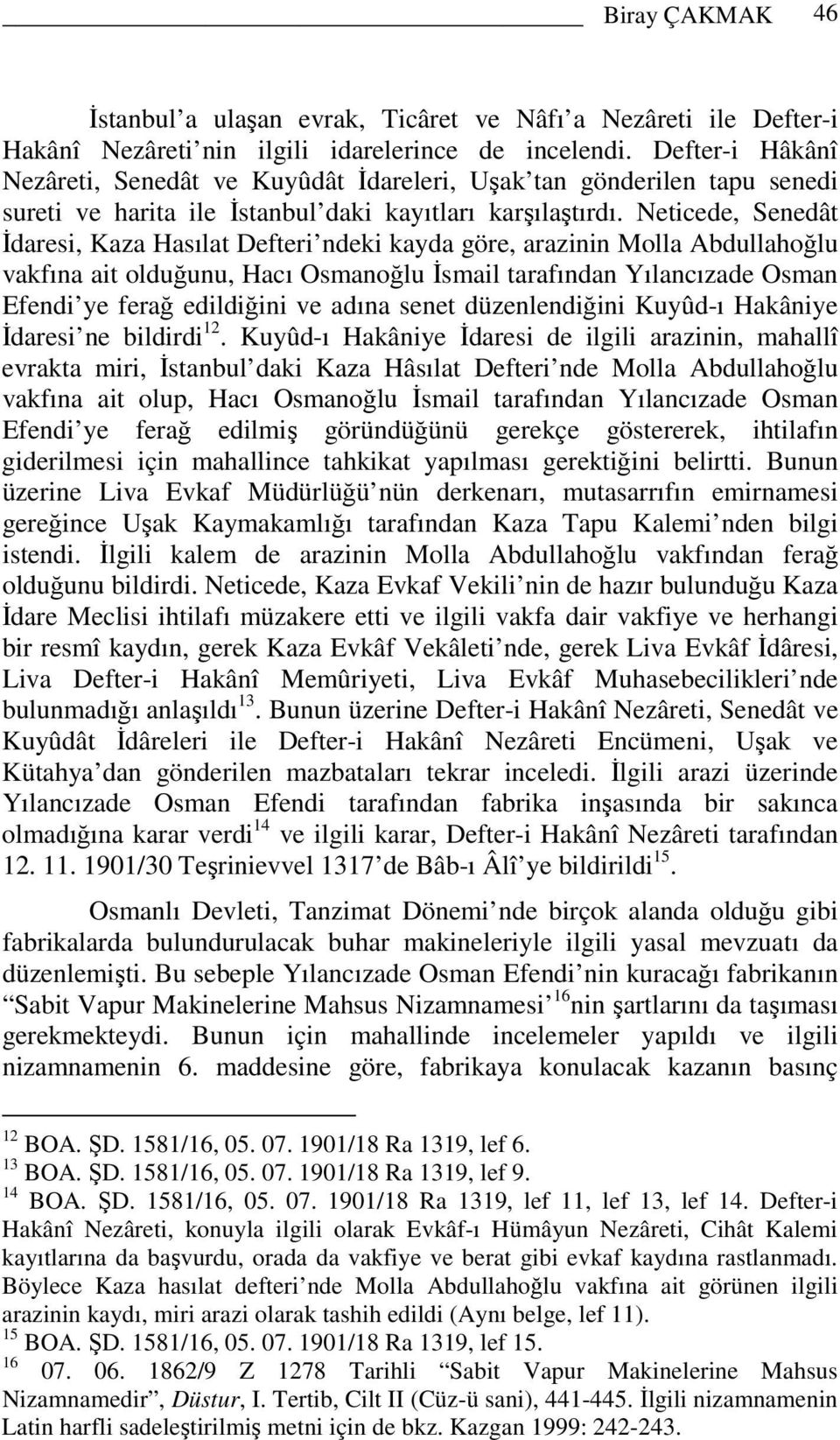 Neticede, Senedât Đdaresi, Kaza Hasılat Defteri ndeki kayda göre, arazinin Molla Abdullahoğlu vakfına ait olduğunu, Hacı Osmanoğlu Đsmail tarafından Yılancızade Osman Efendi ye ferağ edildiğini ve