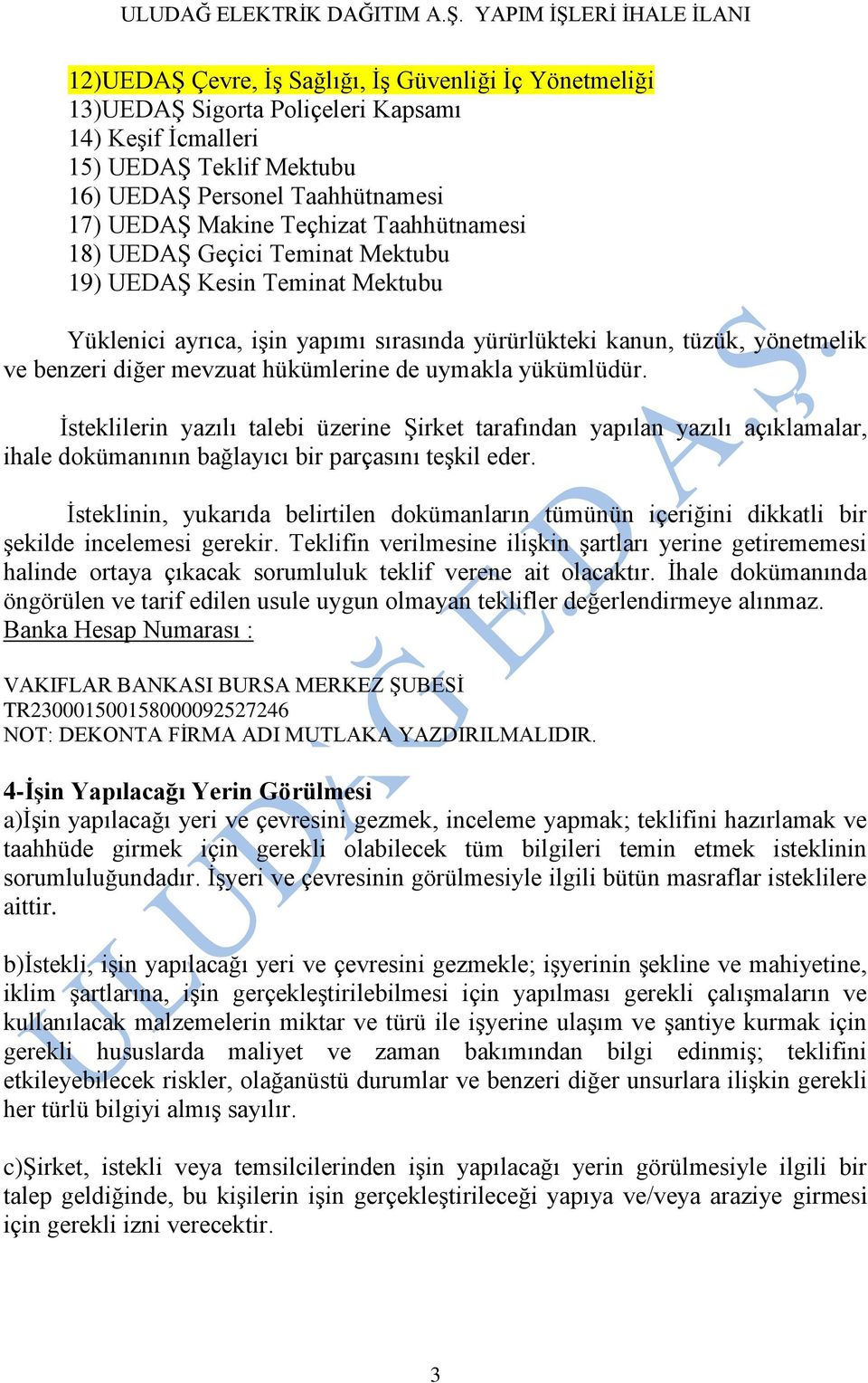 uymakla yükümlüdür. Ġsteklilerin yazılı talebi üzerine ġirket tarafından yapılan yazılı açıklamalar, ihale dokümanının bağlayıcı bir parçasını teģkil eder.