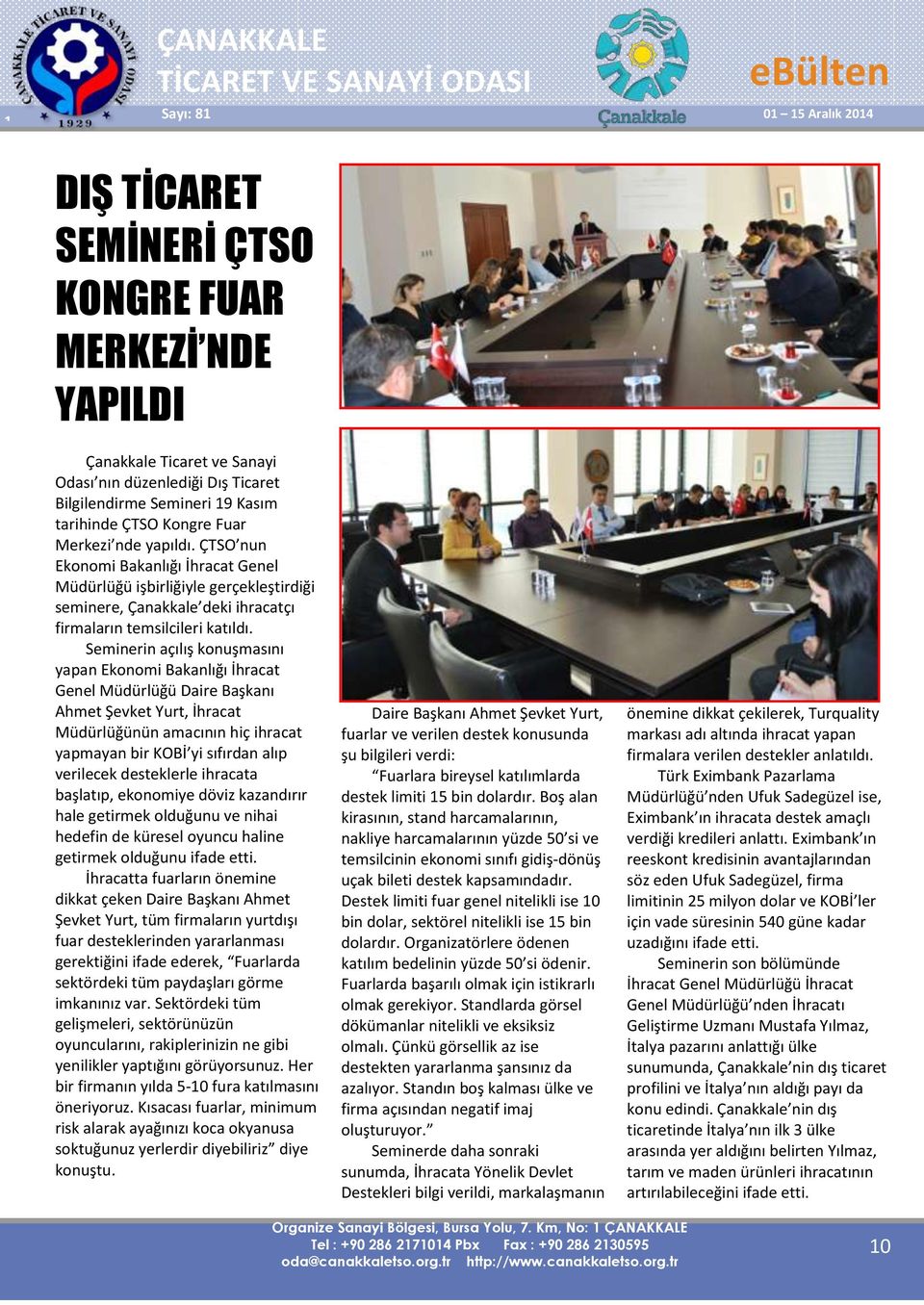 Seminerin açılış konuşmasını yapan Ekonomi Bakanlığı İhracat Genel Müdürlüğü Daire Başkanı Ahmet Şevket Yurt, İhracat Müdürlüğünün amacının hiç ihracat yapmayan bir KOBİ yi sıfırdan alıp verilecek