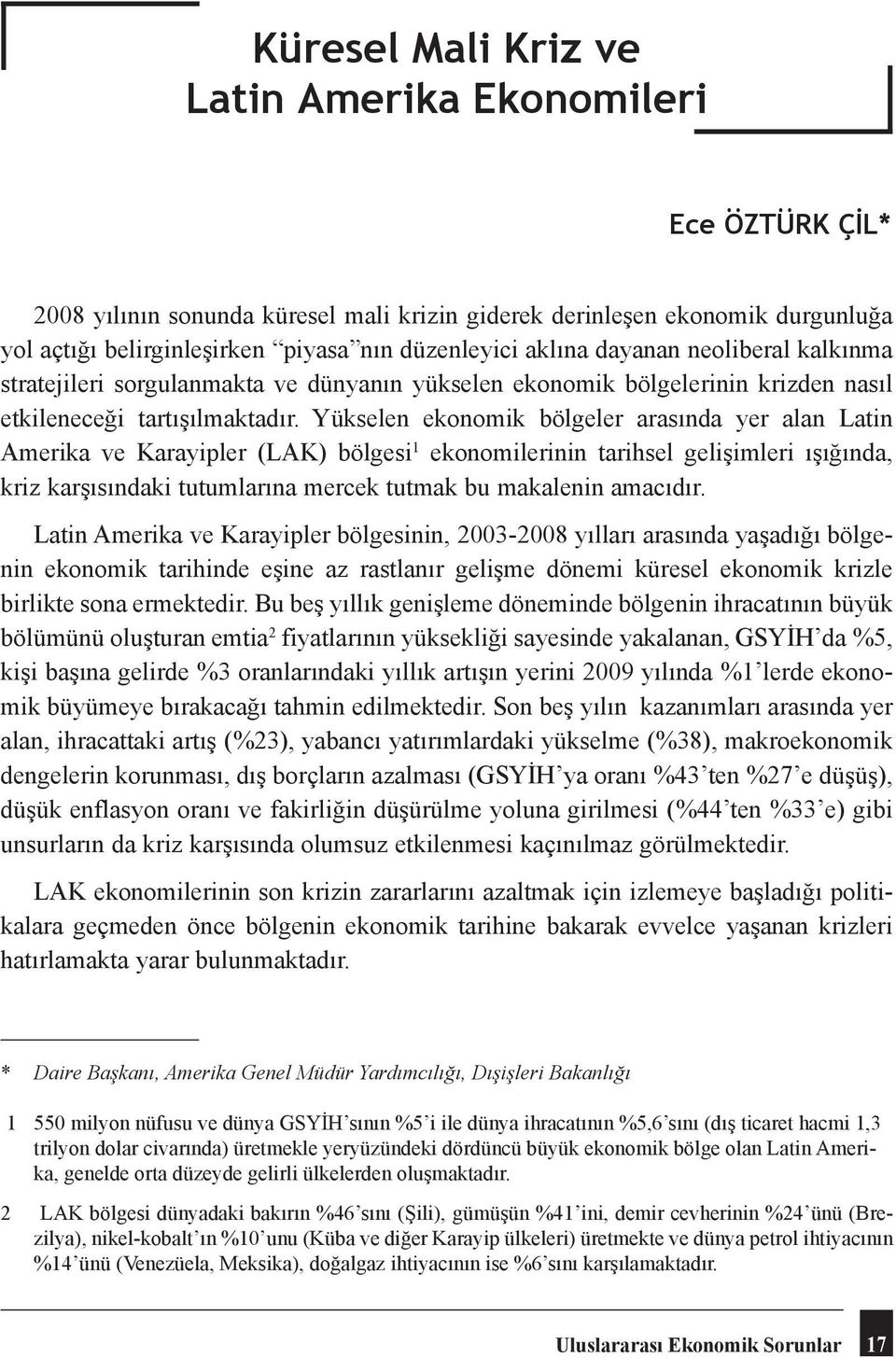 Yükselen ekonomik bölgeler arasında yer alan Latin Amerika ve Karayipler (LAK) bölgesi 1 ekonomilerinin tarihsel gelişimleri ışığında, kriz karşısındaki tutumlarına mercek tutmak bu makalenin