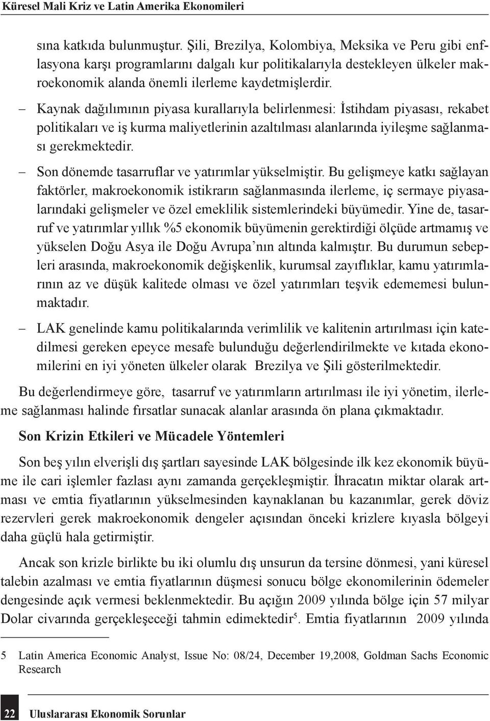 Kaynak dağılımının piyasa kurallarıyla belirlenmesi: İstihdam piyasası, rekabet politikaları ve iş kurma maliyetlerinin azaltılması alanlarında iyileşme sağlanması gerekmektedir.