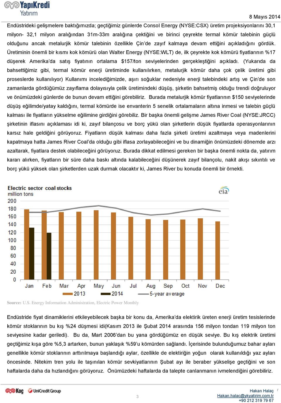 Üretiminin önemli bir kısmı kok kömürü olan Walter Energy (NYSE:WLT) de, ilk çeyrekte kok kömürü fiyatlarının %17 düşerek Amerika da satış fiyatının ortalama $157/ton seviyelerinden gerçekleştiğini