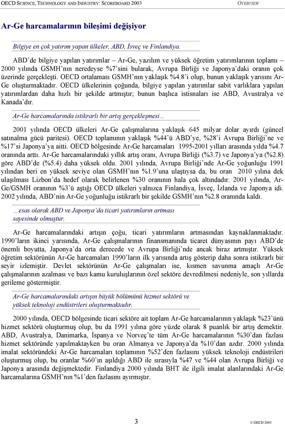 gerçekleşti. OECD ortalaması GSMH nın yaklaşık %4.8 i olup, bunun yaklaşık yarısını Ar- Ge oluşturmaktadır.