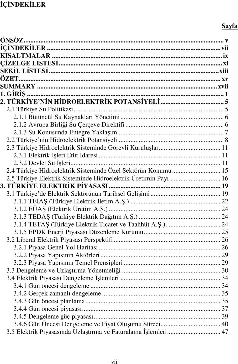 2 Türkiye nin Hidroelektrik Potansiyeli... 8 2.3 Türkiye Hidroelektrik Sisteminde Görevli Kuruluşlar... 11 2.3.1 Elektrik İşleri Etüt İdaresi... 11 2.3.2 Devlet Su İşleri... 11 2.4 Türkiye Hidroelektrik Sisteminde Özel Sektörün Konumu.