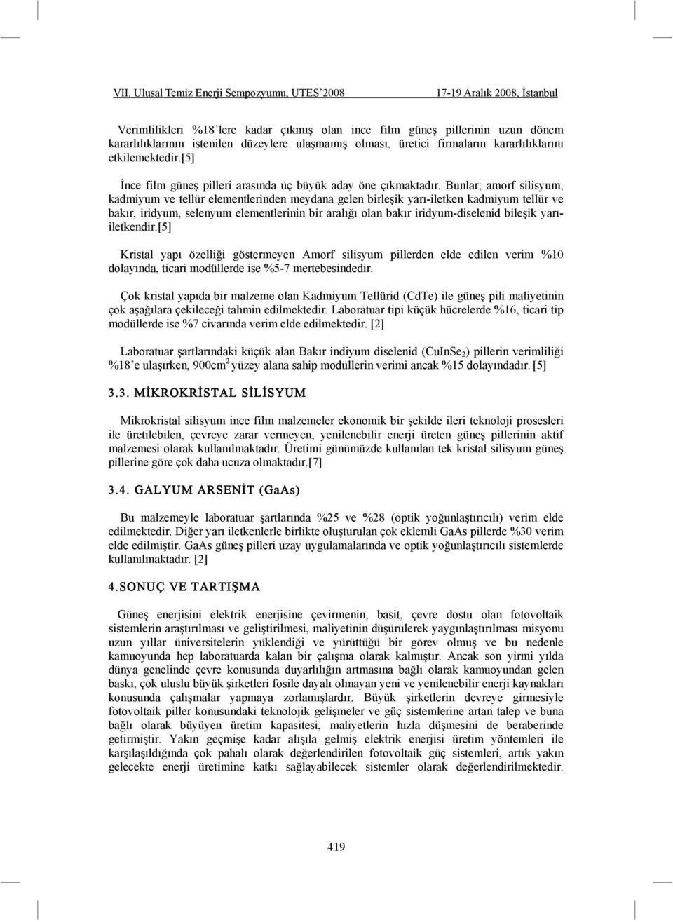 Bunlar; amorf silisyum, kadmiyum ve tellür elementlerinden meydana gelen birleik yarı-iletken kadmiyum tellür ve bakır, iridyum, selenyum elementlerinin bir aralıı olan bakır iridyum-diselenid bileik