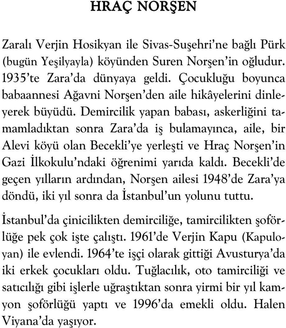 Demircilik yapan babas, askerli ini tamamlad ktan sonra Zara da ifl bulamay nca, aile, bir Alevi köyü olan Becekli ye yerleflti ve Hraç Norflen in Gazi lkokulu ndaki ö renimi yar da kald.