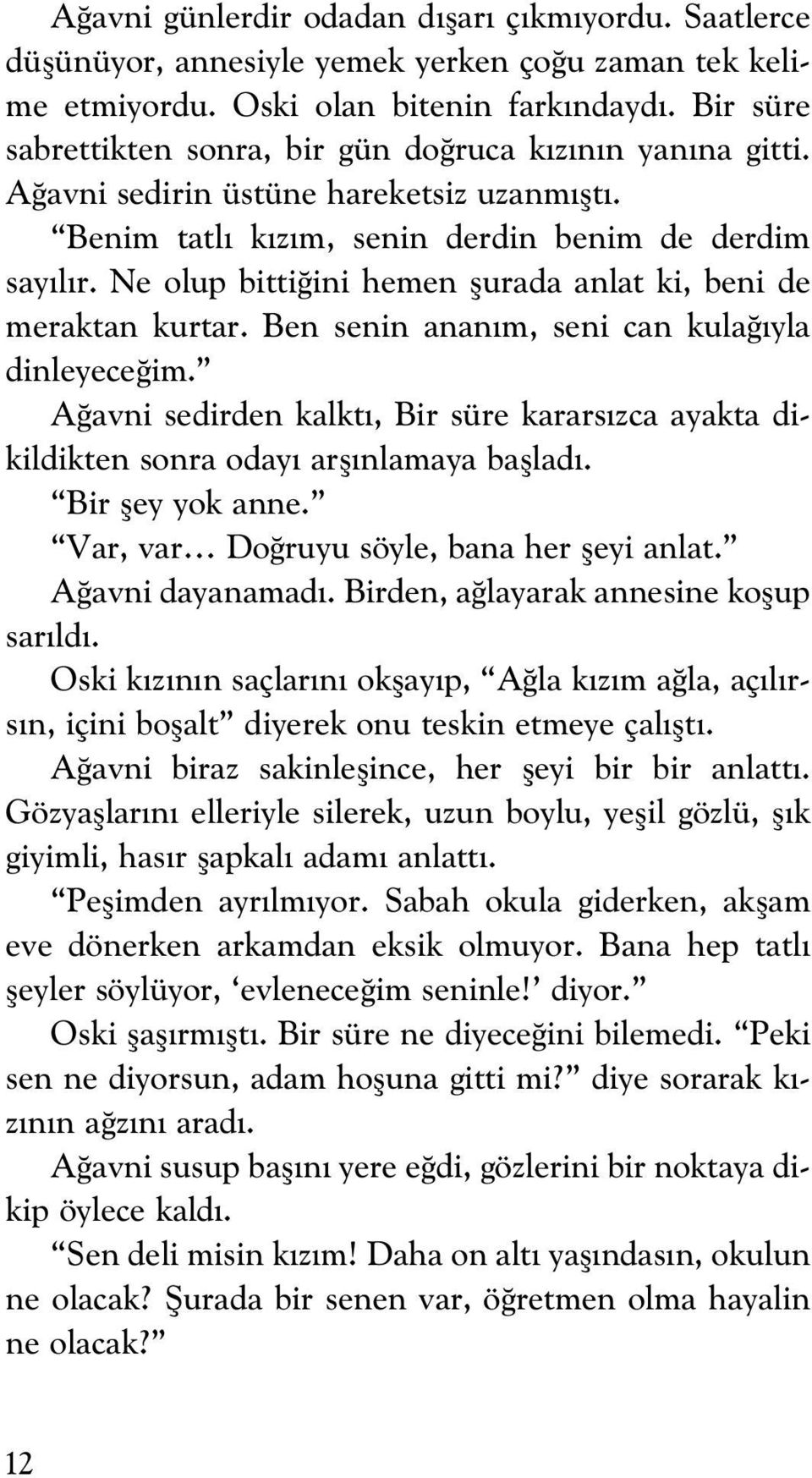 Ne olup bitti ini hemen flurada anlat ki, beni de meraktan kurtar. Ben senin anan m, seni can kula yla dinleyece im.