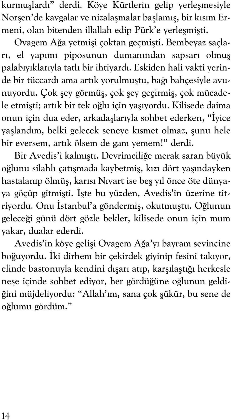 Eskiden hali vakti yerinde bir tüccard ama art k yorulmufltu, ba bahçesiyle avunuyordu. Çok fley görmüfl, çok fley geçirmifl, çok mücadele etmiflti; art k bir tek o lu için yafl yordu.