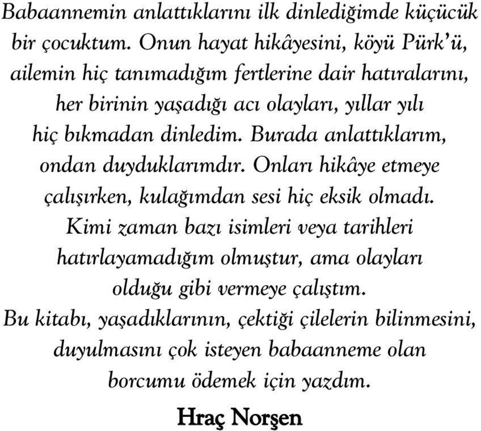 dinledim. Burada anlatt klar m, ondan duyduklar md r. Onlar hikâye etmeye çal fl rken, kula mdan sesi hiç eksik olmad.