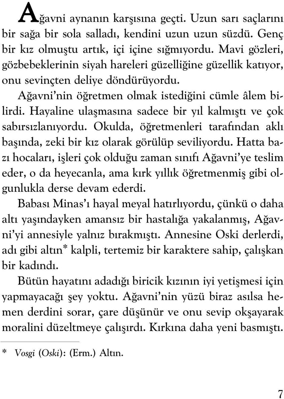 Hayaline ulaflmas na sadece bir y l kalm flt ve çok sab rs zlan yordu. Okulda, ö retmenleri taraf ndan akl bafl nda, zeki bir k z olarak görülüp seviliyordu.