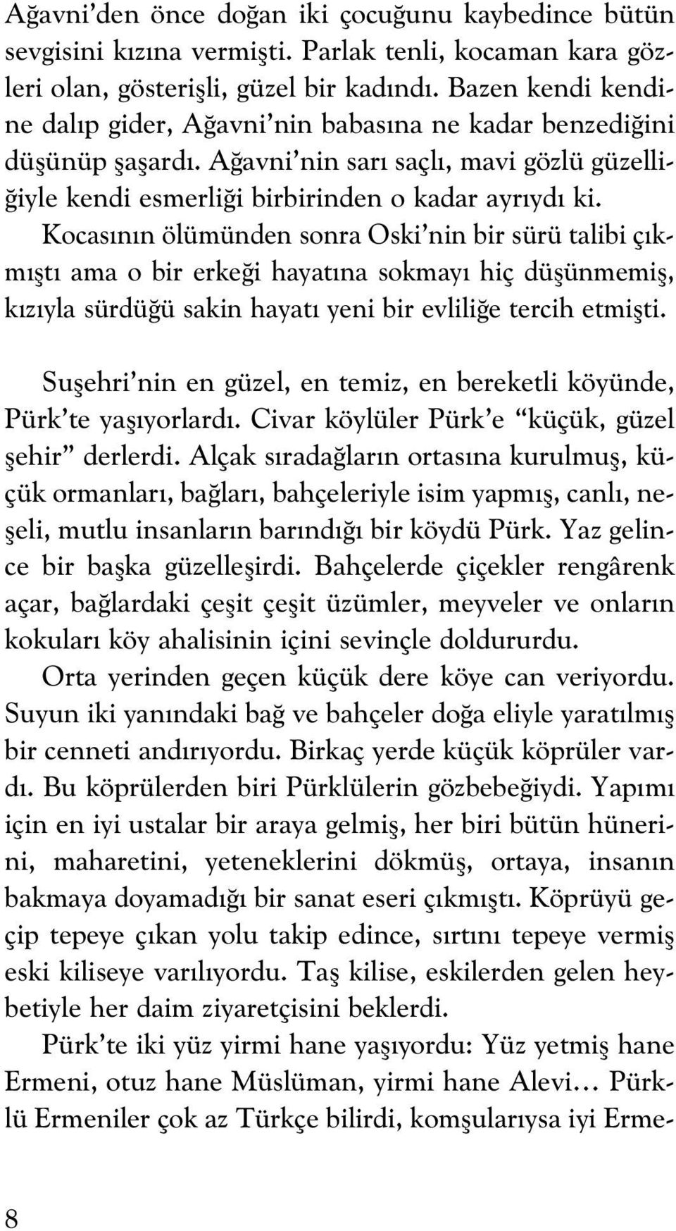 Kocas n n ölümünden sonra Oski nin bir sürü talibi ç km flt ama o bir erke i hayat na sokmay hiç düflünmemifl, k z yla sürdü ü sakin hayat yeni bir evlili e tercih etmiflti.