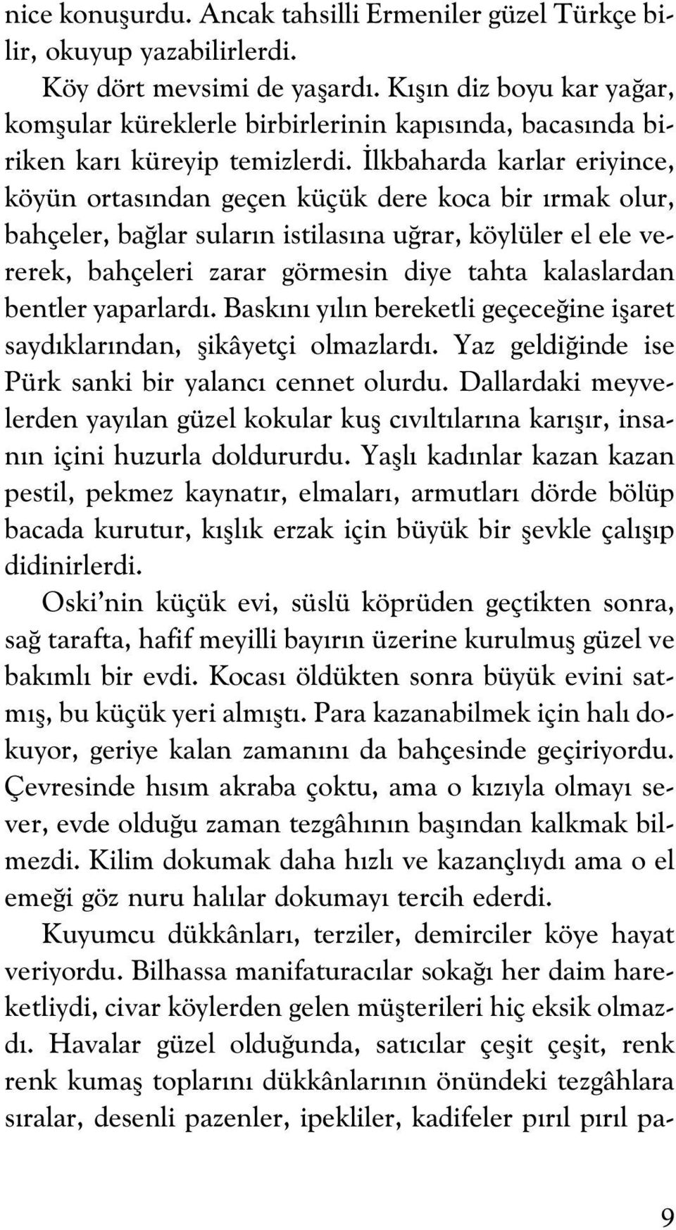 lkbaharda karlar eriyince, köyün ortas ndan geçen küçük dere koca bir rmak olur, bahçeler, ba lar sular n istilas na u rar, köylüler el ele vererek, bahçeleri zarar görmesin diye tahta kalaslardan