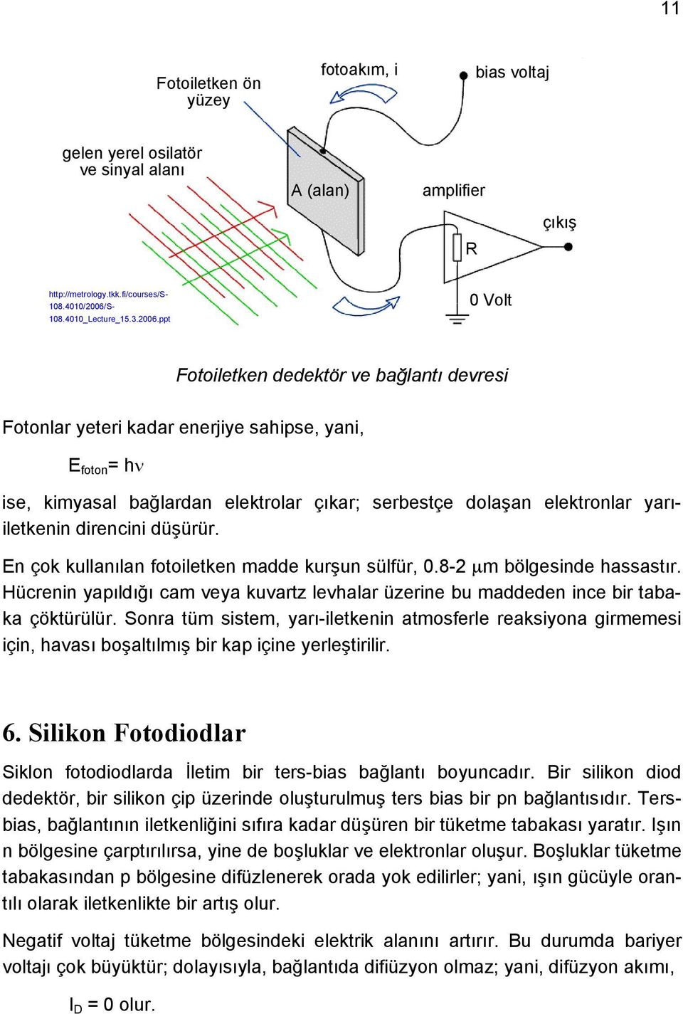 ppt 0 Volt Fotoiletken dedektör ve bağlantı devresi Fotonlar yeteri kadar enerjiye sahipse, yani, E foton = h ise, kimyasal bağlardan elektrolar çıkar; serbestçe dolaşan elektronlar yarıiletkenin