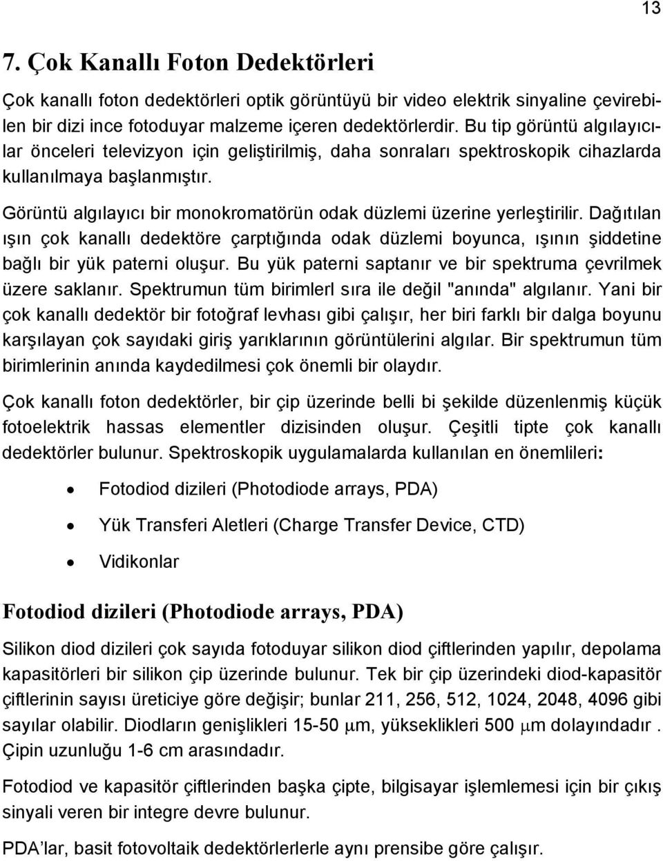 Görüntü algılayıcı bir monokromatörün odak düzlemi üzerine yerleştirilir. Dağıtılan ışın çok kanallı dedektöre çarptığında odak düzlemi boyunca, ışının şiddetine bağlı bir yük paterni oluşur.