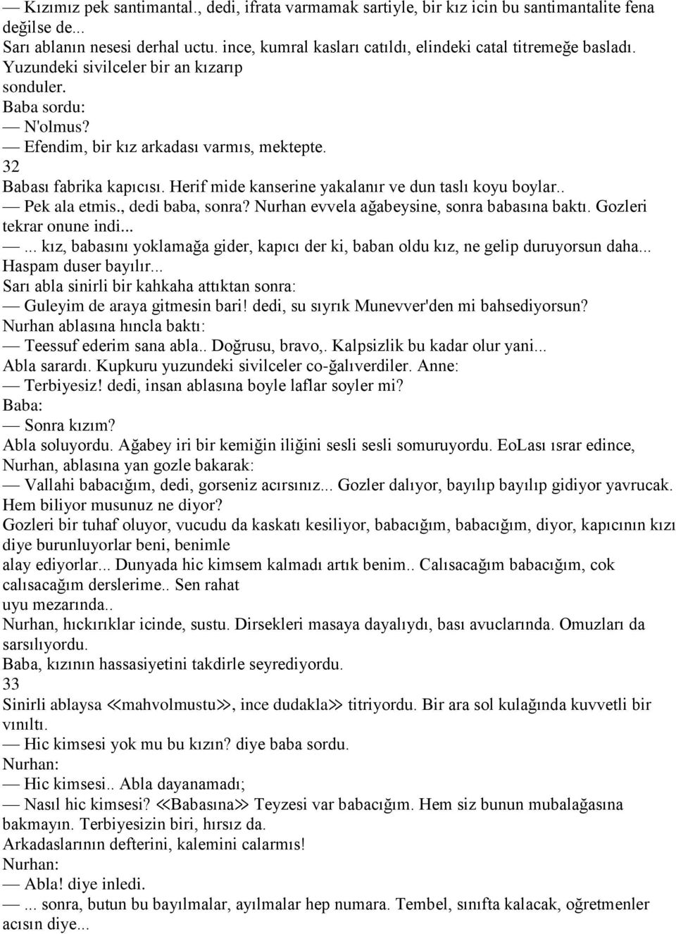 32 Babası fabrika kapıcısı. Herif mide kanserine yakalanır ve dun taslı koyu boylar.. Pek ala etmis., dedi baba, sonra? Nurhan evvela ağabeysine, sonra babasına baktı. Gozleri tekrar onune indi.