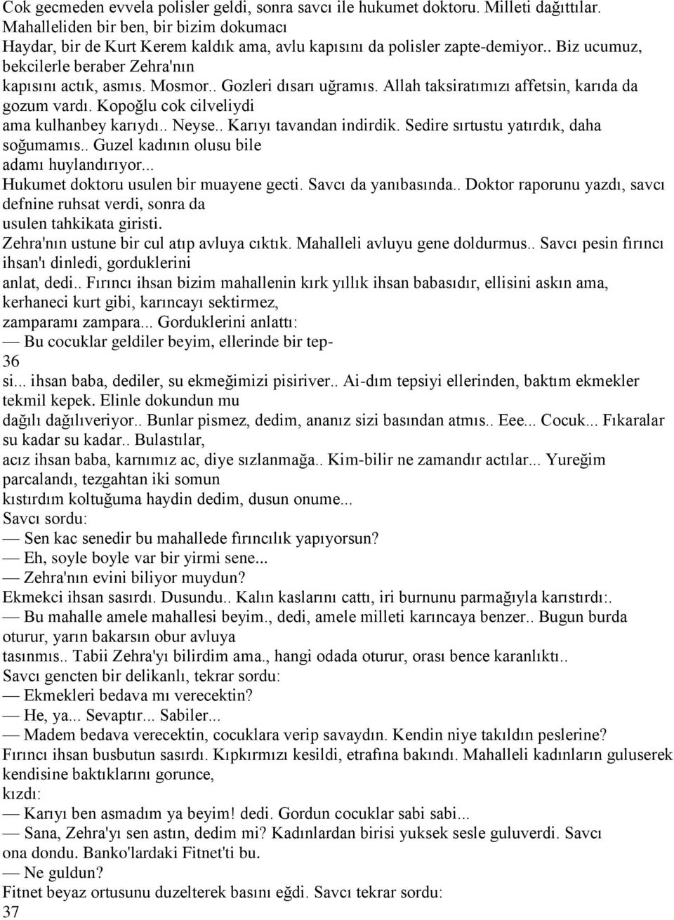 . Gozleri dısarı uğramıs. Allah taksiratımızı affetsin, karıda da gozum vardı. Kopoğlu cok cilveliydi ama kulhanbey karıydı.. Neyse.. Karıyı tavandan indirdik.