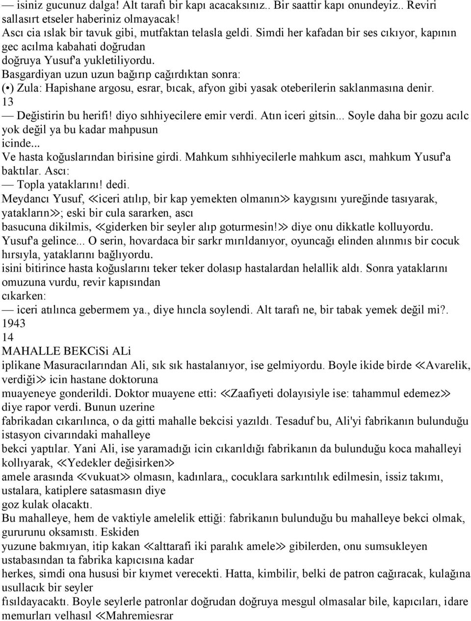 Basgardiyan uzun uzun bağırıp cağırdıktan sonra: ( ) Zula: Hapishane argosu, esrar, bıcak, afyon gibi yasak oteberilerin saklanmasına denir. 13 Değistirin bu herifi! diyo sıhhiyecilere emir verdi.