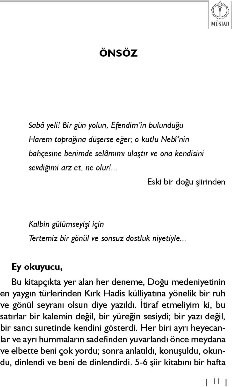 .. Ey okuyucu, Bu kitapçýkta yer alan her deneme, Doðu medeniyetinin en yaygýn türlerinden Kýrk Hadis külliyatýna yönelik bir ruh ve gönül seyraný olsun diye yazýldý.