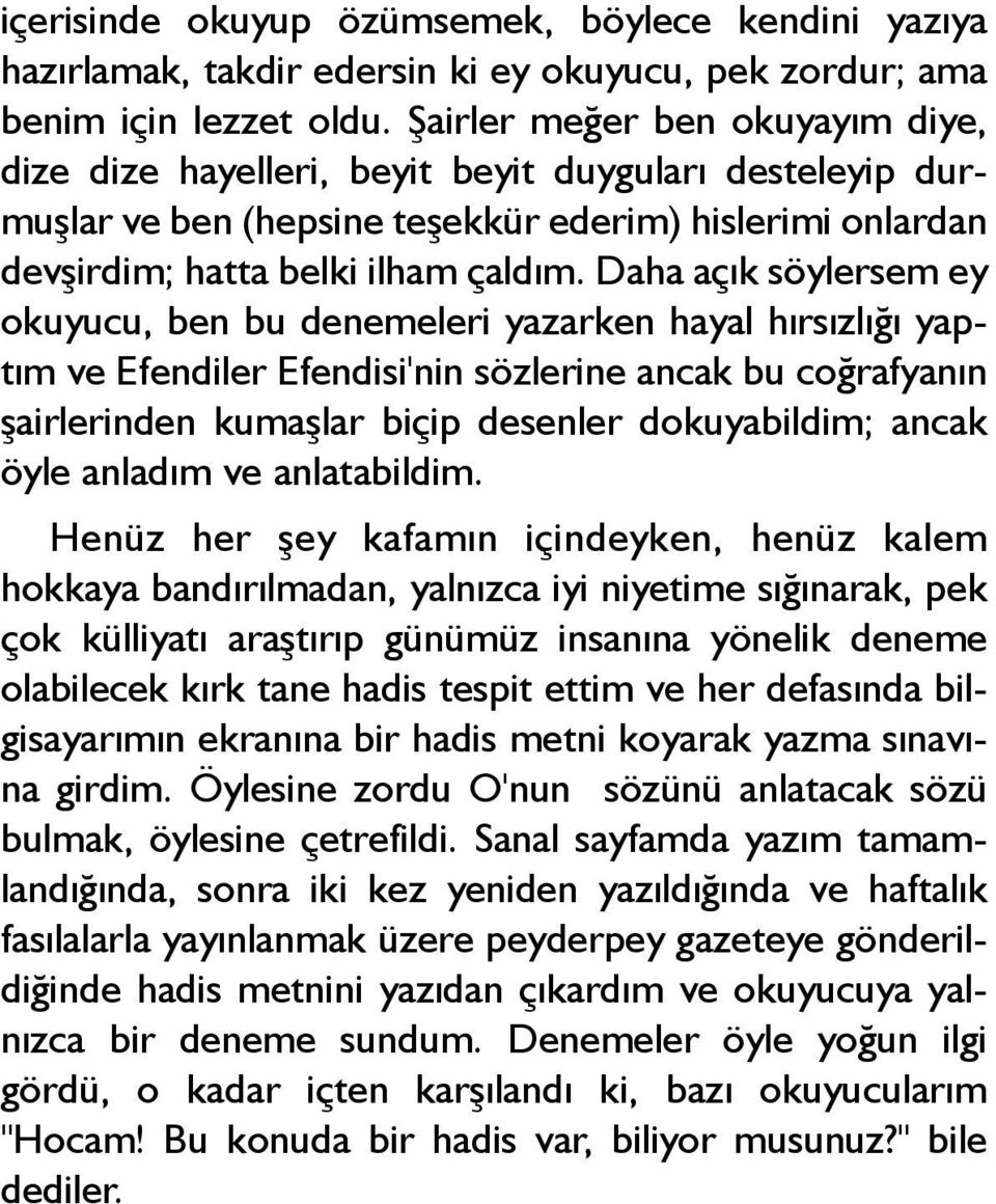 Daha açýk söylersem ey okuyucu, ben bu denemeleri yazarken hayal hýrsýzlýðý yaptým ve Efendiler Efendisi'nin sözlerine ancak bu coðrafyanýn þairlerinden kumaþlar biçip desenler dokuyabildim; ancak