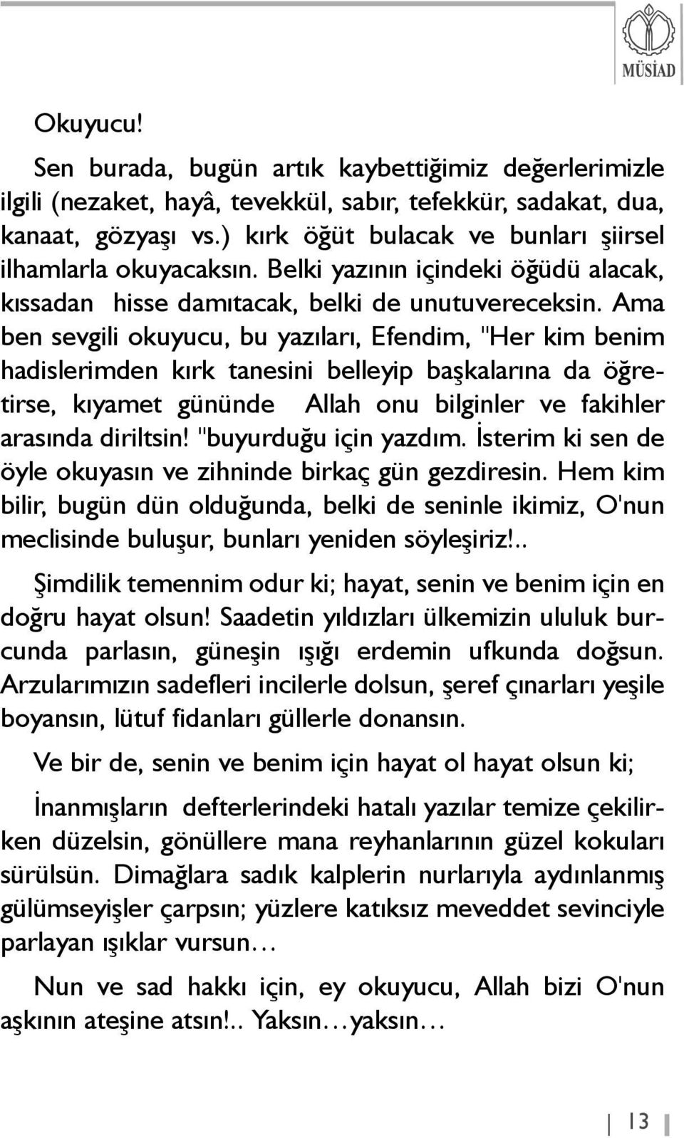 Ama ben sevgili okuyucu, bu yazýlarý, Efendim, "Her kim benim hadislerimden kýrk tanesini belleyip baþkalarýna da öðretirse, kýyamet gününde Allah onu bilginler ve fakihler arasýnda diriltsin!