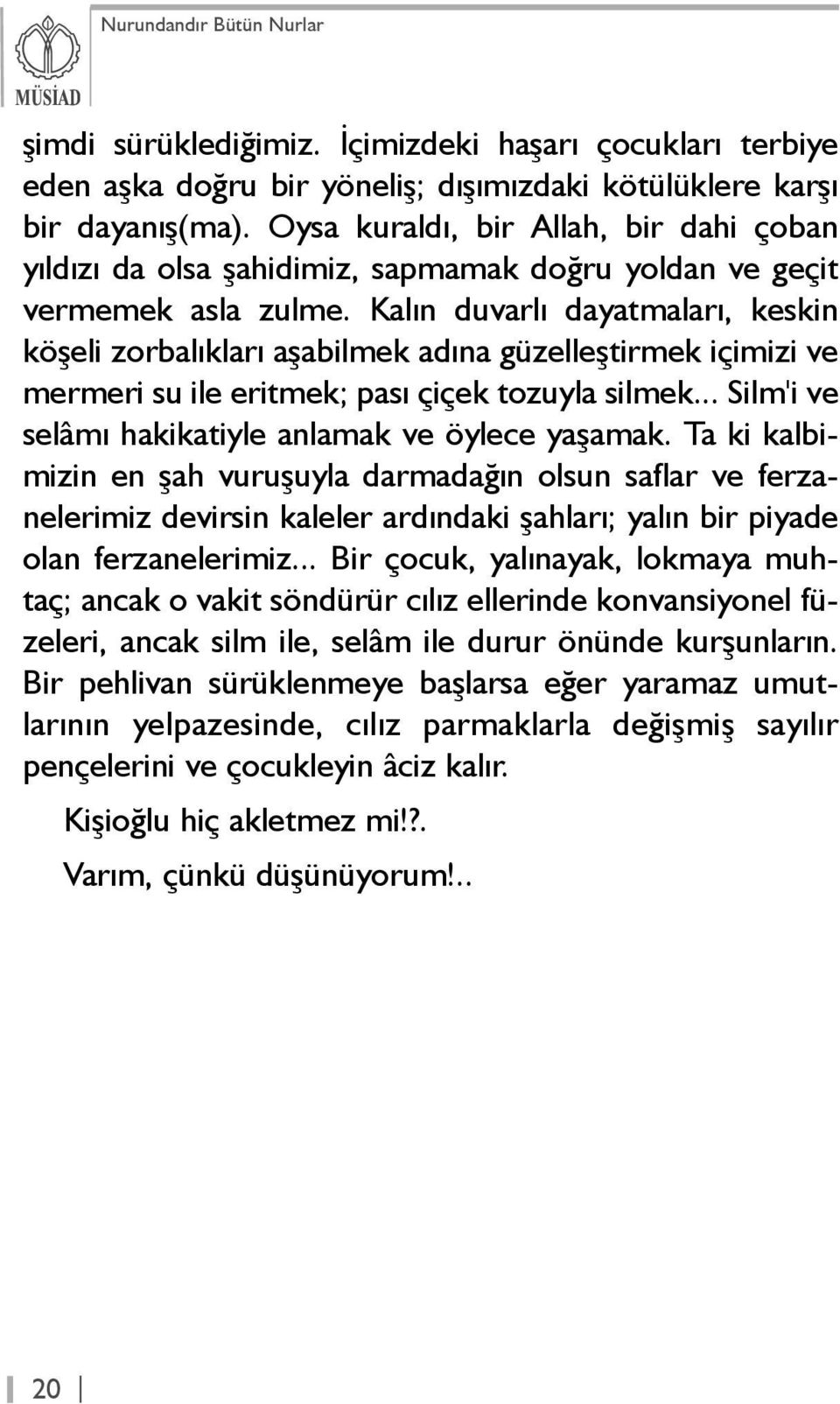 Kalýn duvarlý dayatmalarý, keskin köþeli zorbalýklarý aþabilmek adýna güzelleþtirmek içimizi ve mermeri su ile eritmek; pasý çiçek tozuyla silmek.