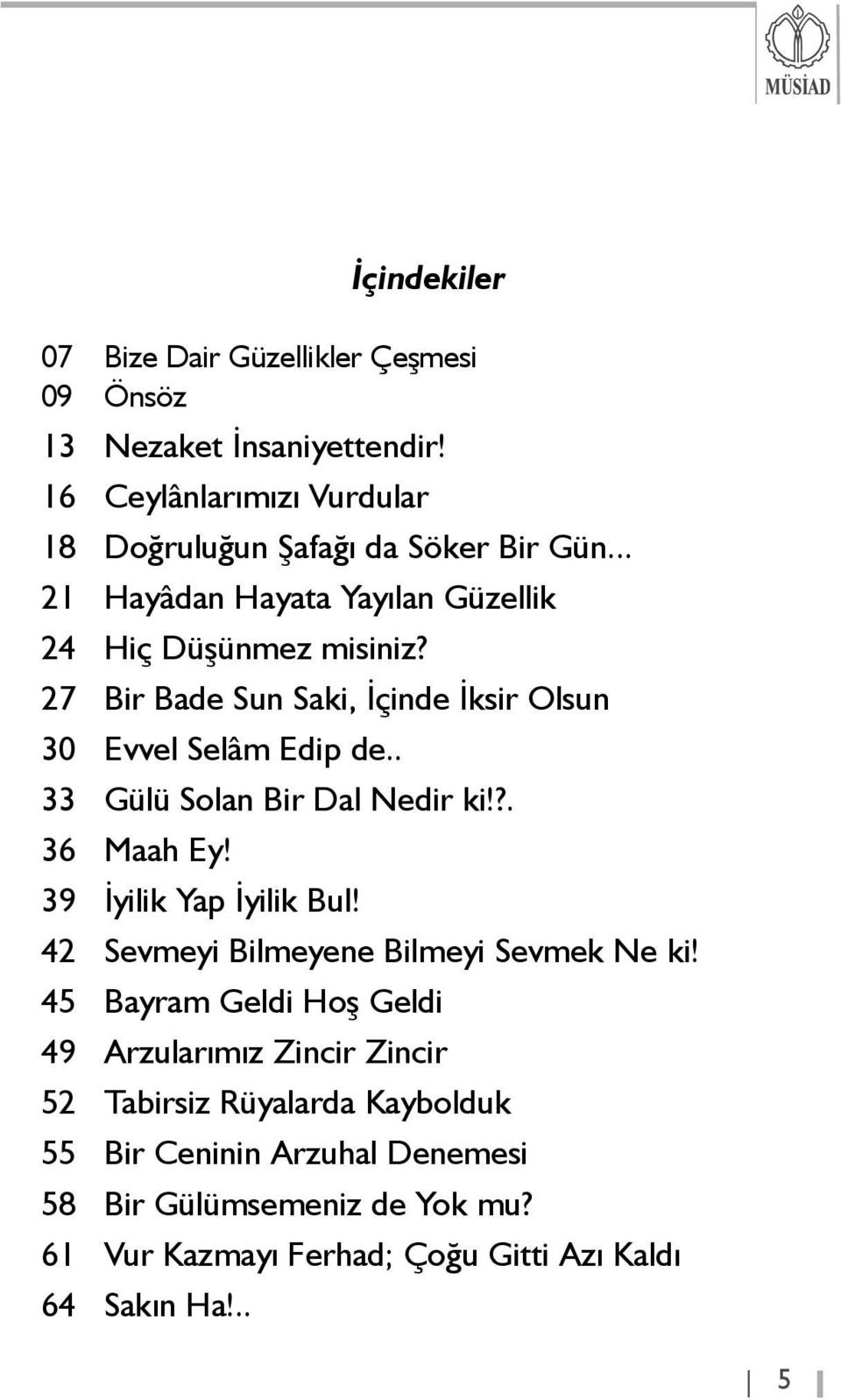 . 33 Gülü Solan Bir Dal Nedir ki!?. 36 Maah Ey! 39 Ýyilik Yap Ýyilik Bul! 42 Sevmeyi Bilmeyene Bilmeyi Sevmek Ne ki!